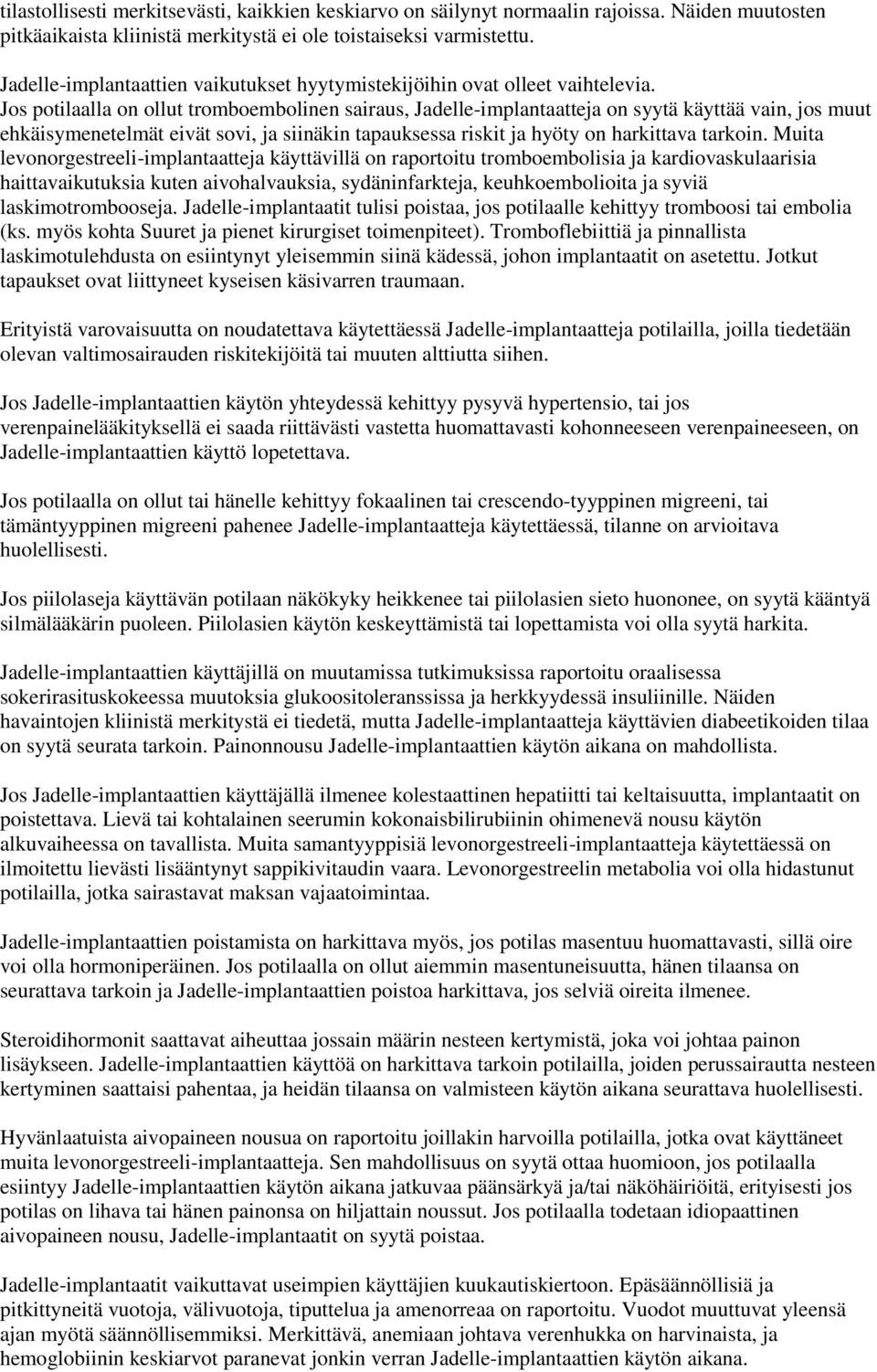 Jos potilaalla on ollut tromboembolinen sairaus, Jadelle-implantaatteja on syytä käyttää vain, jos muut ehkäisymenetelmät eivät sovi, ja siinäkin tapauksessa riskit ja hyöty on harkittava tarkoin.