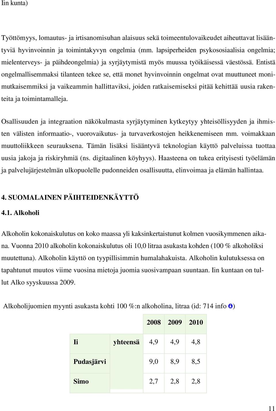 Entistä ongelmallisemmaksi tilanteen tekee se, että monet hyvinvoinnin ongelmat ovat muuttuneet monimutkaisemmiksi ja vaikeammin hallittaviksi, joiden ratkaisemiseksi pitää kehittää uusia rakenteita