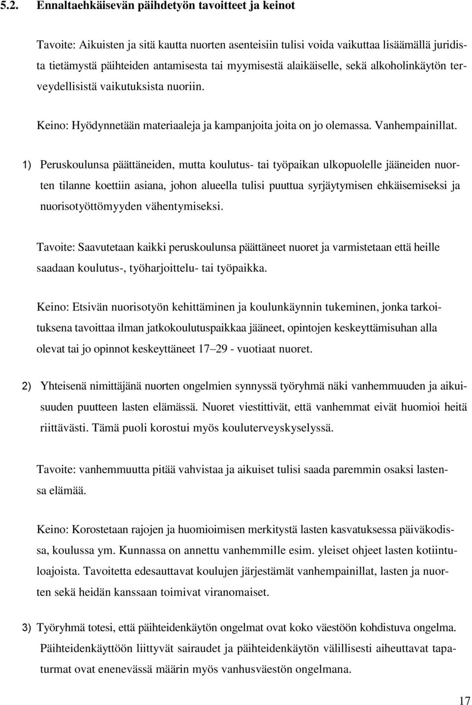 1) Peruskoulunsa päättäneiden, mutta koulutus- tai työpaikan ulkopuolelle jääneiden nuorten tilanne koettiin asiana, johon alueella tulisi puuttua syrjäytymisen ehkäisemiseksi ja nuorisotyöttömyyden