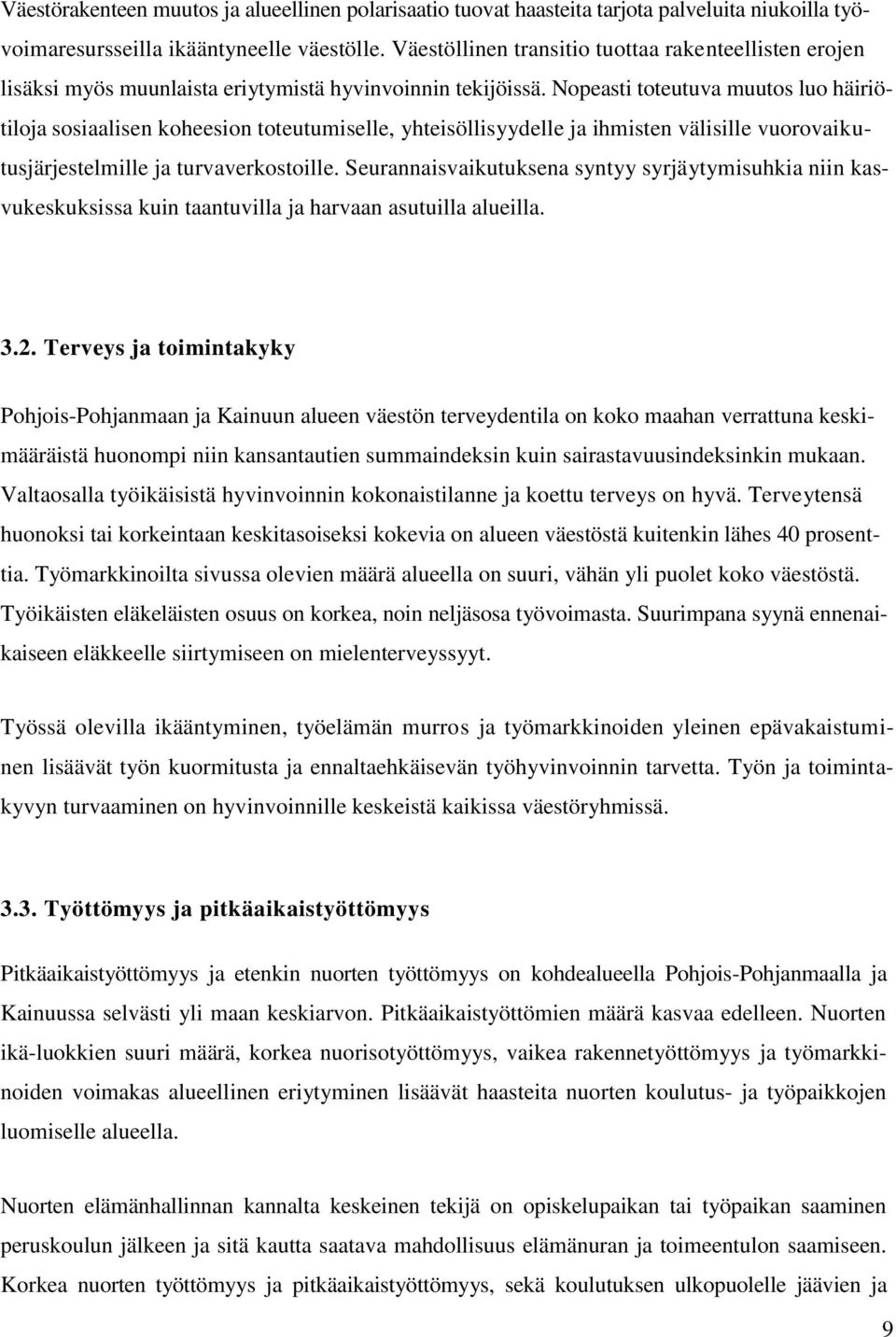 Nopeasti toteutuva muutos luo häiriötiloja sosiaalisen koheesion toteutumiselle, yhteisöllisyydelle ja ihmisten välisille vuorovaikutusjärjestelmille ja turvaverkostoille.