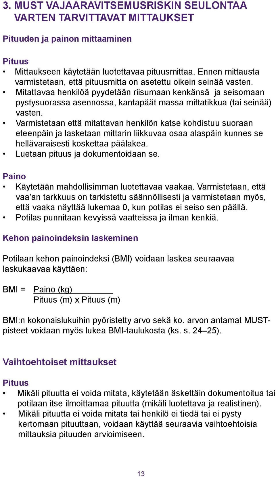 Mitattavaa henkilöä pyydetään riisumaan kenkänsä ja seisomaan pystysuorassa asennossa, kantapäät massa mittatikkua (tai seinää) vasten.