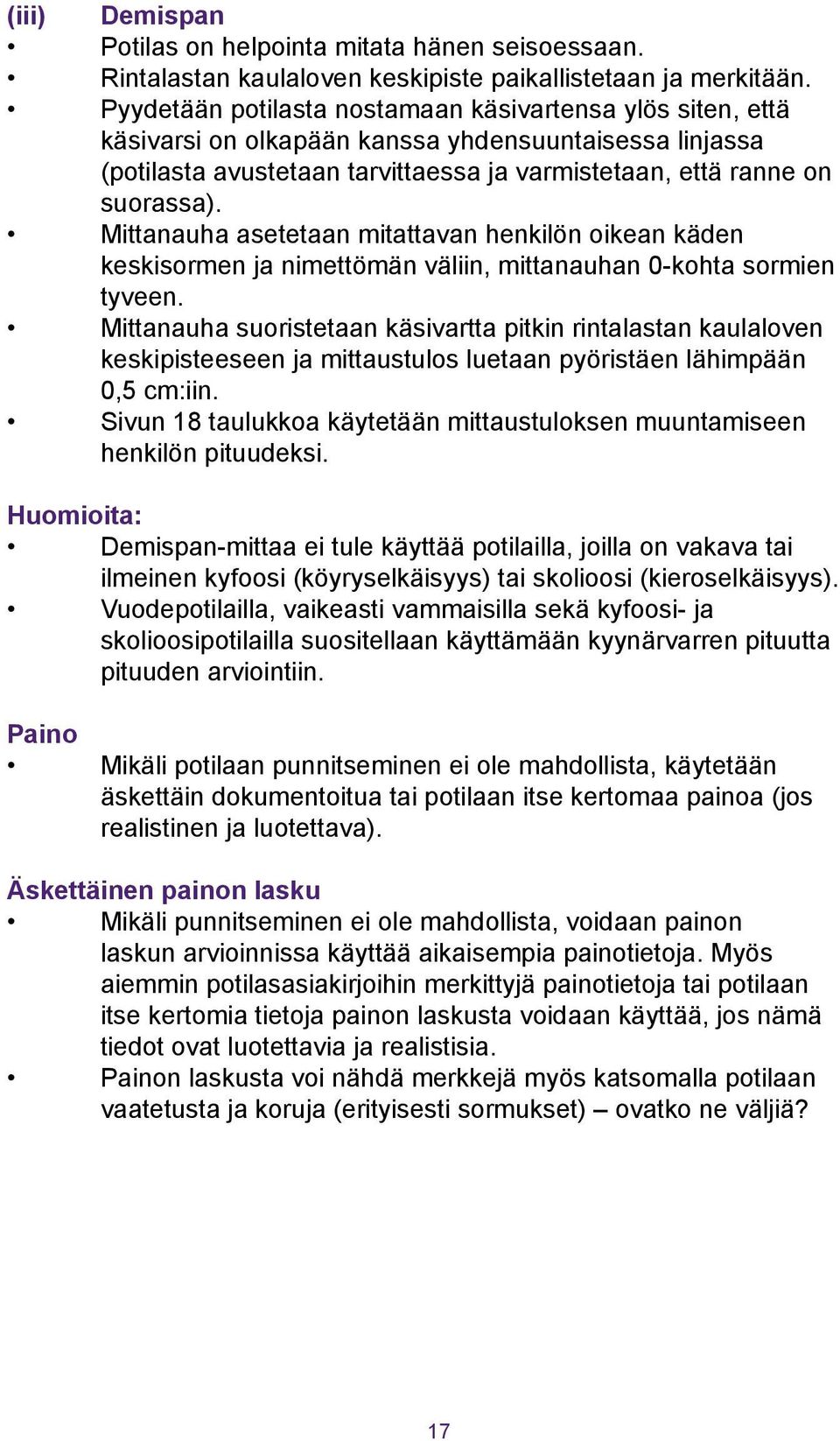 Mittanauha asetetaan mitattavan henkilön oikean käden keskisormen ja nimettömän väliin, mittanauhan 0-kohta sormien tyveen.