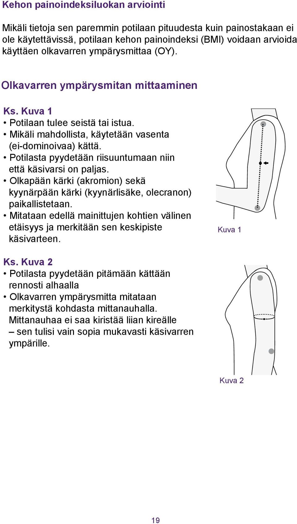 Potilasta pyydetään riisuuntumaan niin että käsivarsi on paljas. Olkapään kärki (akromion) sekä kyynärpään kärki (kyynärlisäke, olecranon) paikallistetaan.