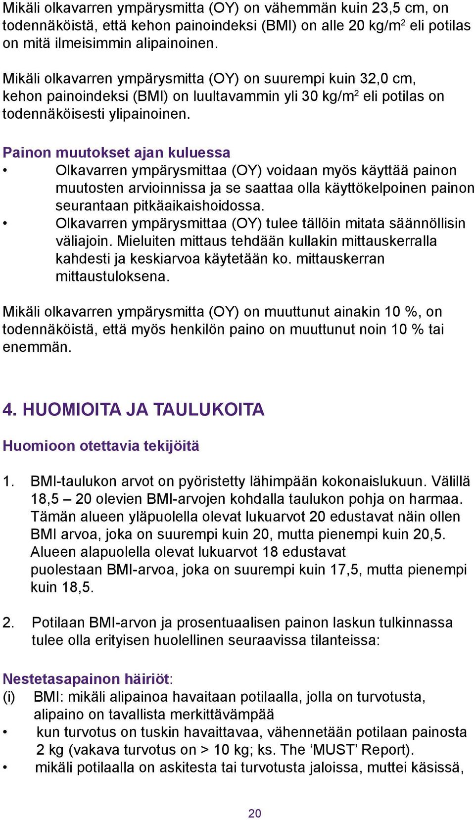 Painon muutokset ajan kuluessa Olkavarren ympärysmittaa (OY) voidaan myös käyttää painon muutosten arvioinnissa ja se saattaa olla käyttökelpoinen painon seurantaan pitkäaikaishoidossa.