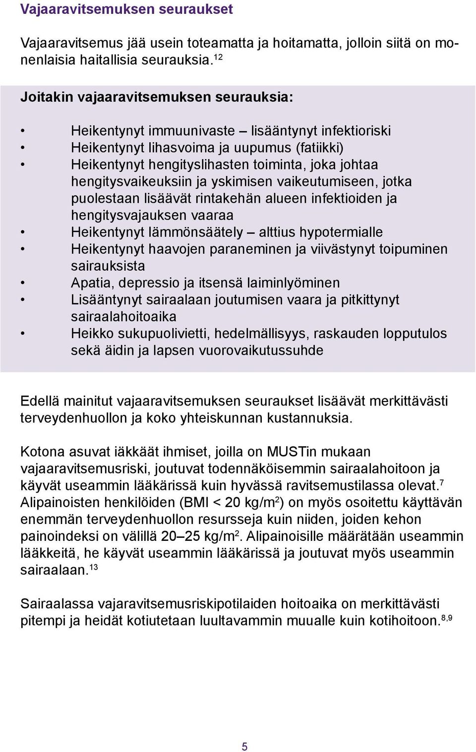 hengitysvaikeuksiin ja yskimisen vaikeutumiseen, jotka puolestaan lisäävät rintakehän alueen infektioiden ja hengitysvajauksen vaaraa Heikentynyt lämmönsäätely alttius hypotermialle Heikentynyt