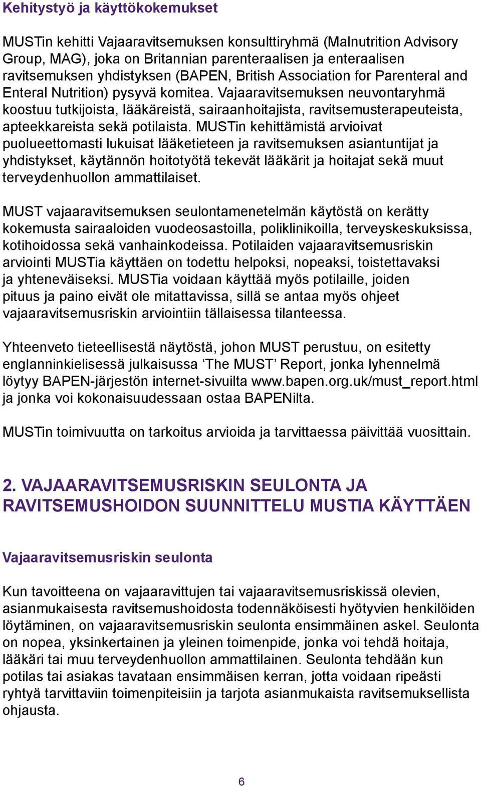 Vajaaravitsemuksen neuvontaryhmä koostuu tutkijoista, lääkäreistä, sairaanhoitajista, ravitsemusterapeuteista, apteekkareista sekä potilaista.