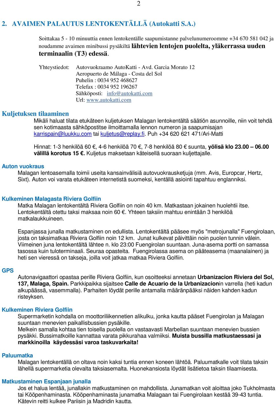 puolelta, yläkerrassa uuden terminaalin (T3) edessä. Yhteystiedot: Autovuokraamo AutoKatti - Avd.