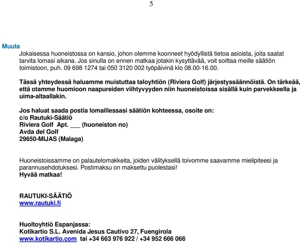 työpäivinä klo 08.00-16.00. Tässä yhteydessä haluamme muistuttaa taloyhtiön (Riviera Golf) järjestyssäännöistä.