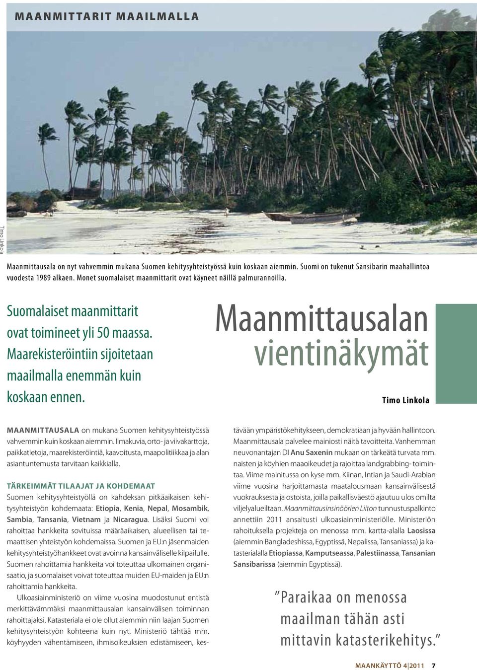 Maarekisteröintiin sijoitetaan maailmalla enemmän kuin koskaan ennen. Maanmittausalan vientinäkymät Timo Linkola Maanmittausala on mukana Suomen kehitysyhteistyössä vahvemmin kuin koskaan aiemmin.