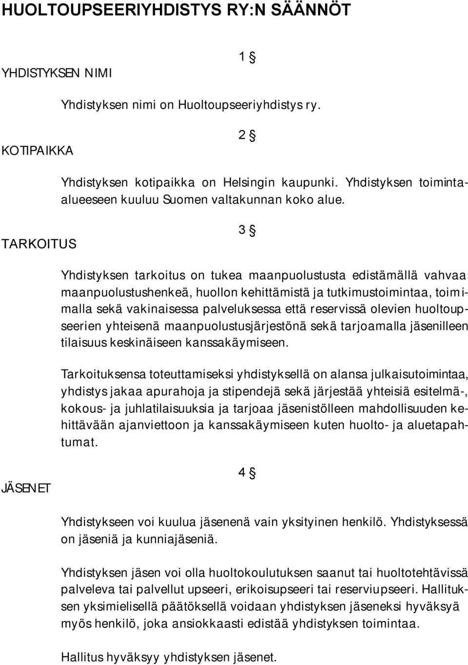 TARKOITUS 3 Yhdistyksen tarkoitus on tukea maanpuolustusta edistämällä vahvaa maanpuolustushenkeä, huollon kehittämistä ja tutkimustoimintaa, toimimalla sekä vakinaisessa palveluksessa että