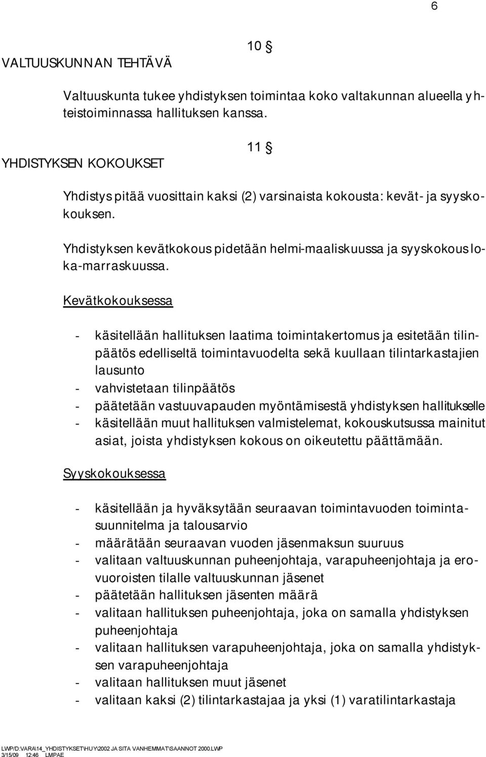 Kevätkokouksessa - käsitellään hallituksen laatima toimintakertomus ja esitetään tilinpäätös edelliseltä toimintavuodelta sekä kuullaan tilintarkastajien lausunto - vahvistetaan tilinpäätös -