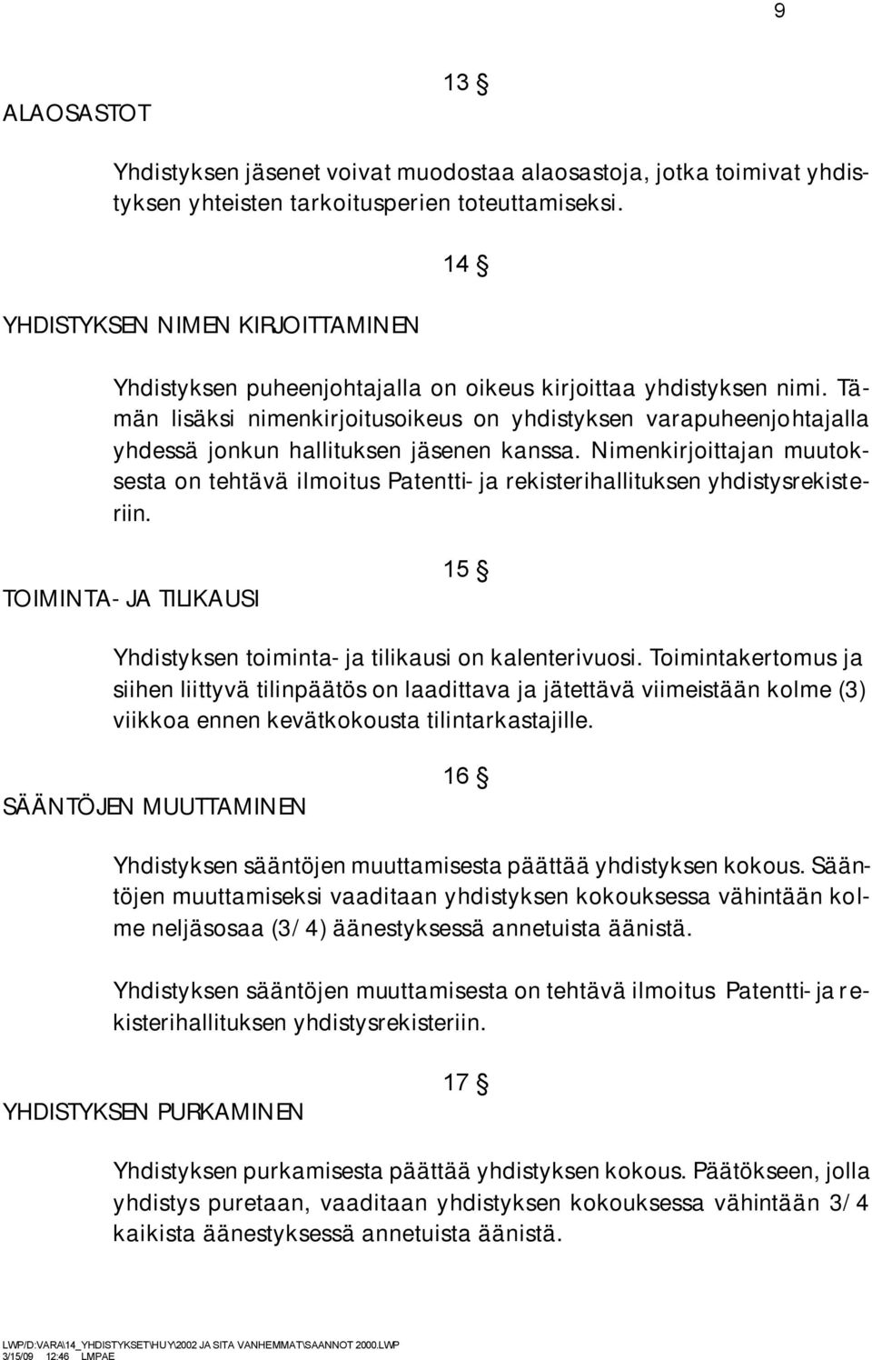 Tämän lisäksi nimenkirjoitusoikeus on yhdistyksen varapuheenjohtajalla yhdessä jonkun hallituksen jäsenen kanssa.