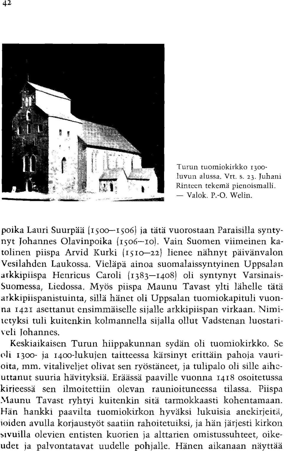 Vain Suomen viimeinen katolinen piispa Arvid Icurki (1510-22) lienee nahnyt paivanvalon Vesilahden Laulzossa.