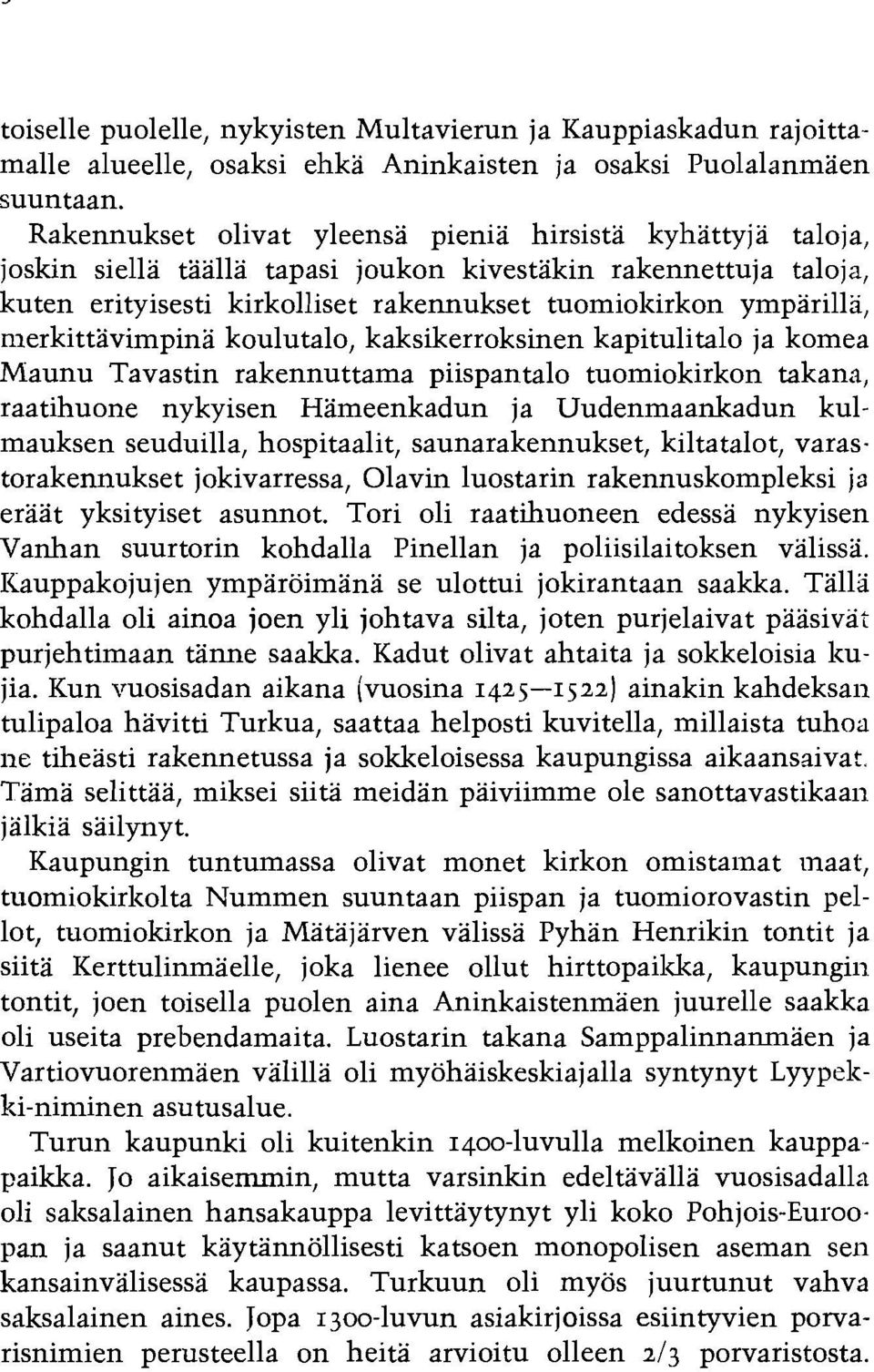 merkittavimpina koulutalo, kaksikerroksinen kapitulitalo ja komea Maunu Tavastin rakennuttama piispantalo tuomiokirkon takana, raatihuone nykyisen Hameenkadun ja Uudenmaankadun kulmauksen seuduilla,