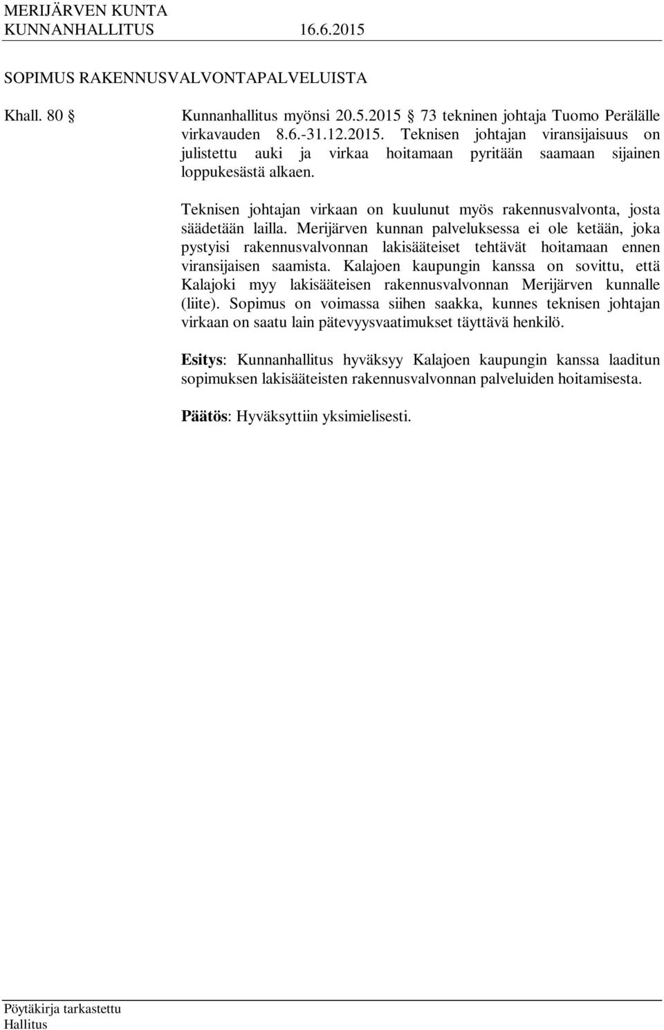 Merijärven kunnan palveluksessa ei ole ketään, joka pystyisi rakennusvalvonnan lakisääteiset tehtävät hoitamaan ennen viransijaisen saamista.