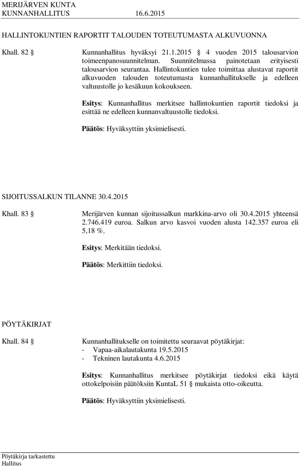Hallintokuntien tulee toimittaa alustavat raportit alkuvuoden talouden toteutumasta kunnanhallitukselle ja edelleen valtuustolle jo kesäkuun kokoukseen.