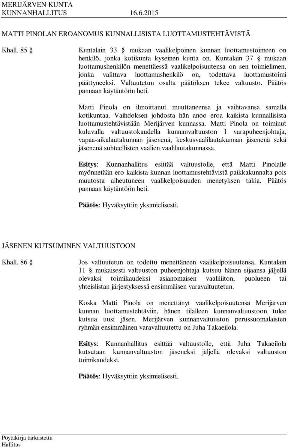 Valtuutetun osalta päätöksen tekee valtuusto. Päätös pannaan käytäntöön heti. Matti Pinola on ilmoittanut muuttaneensa ja vaihtavansa samalla kotikuntaa.