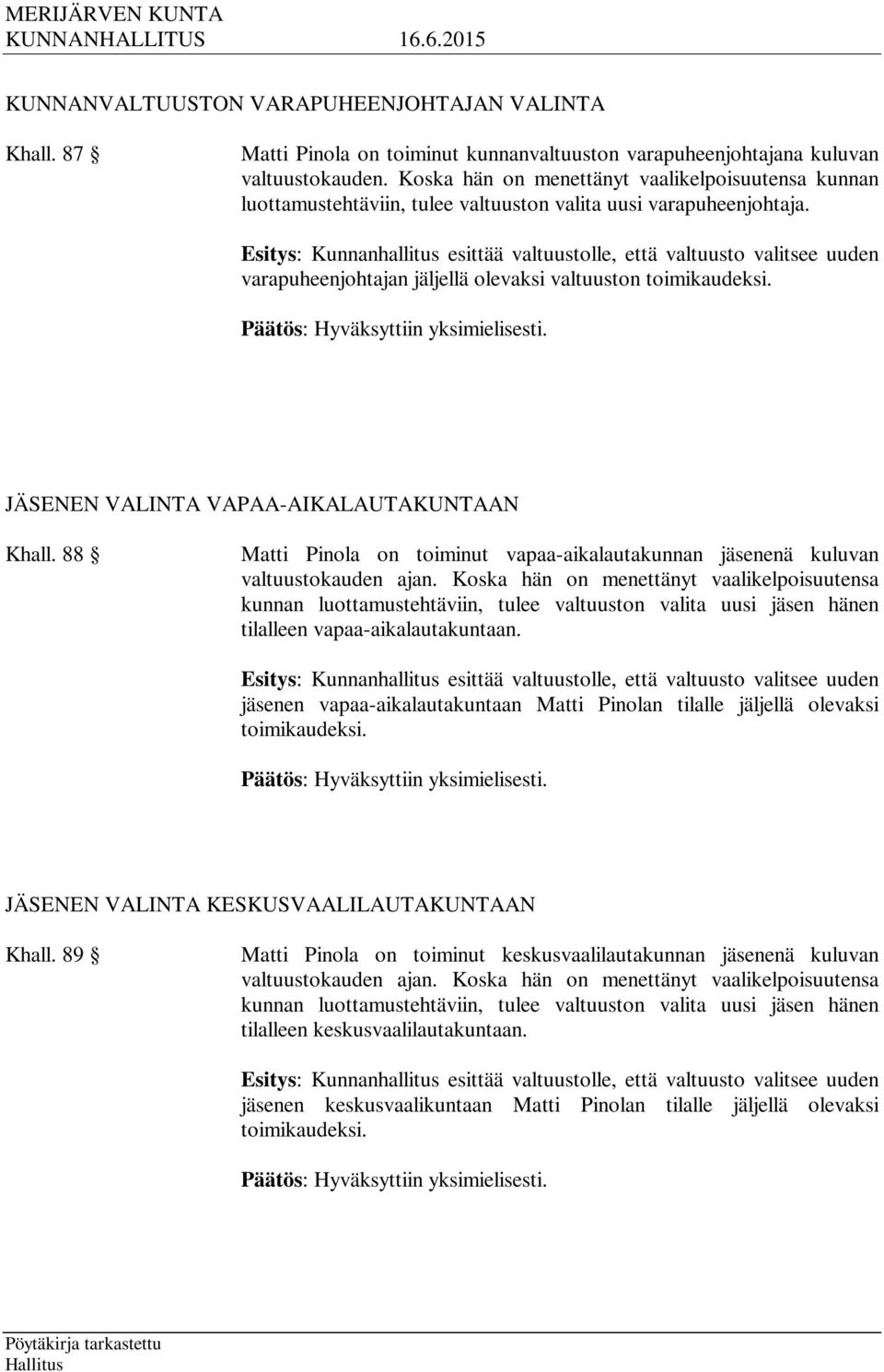Esitys: Kunnanhallitus esittää valtuustolle, että valtuusto valitsee uuden varapuheenjohtajan jäljellä olevaksi valtuuston toimikaudeksi. JÄSENEN VALINTA VAPAA-AIKALAUTAKUNTAAN Khall.