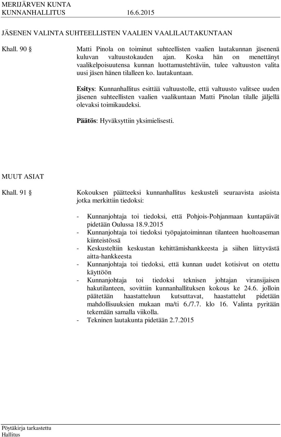 Esitys: Kunnanhallitus esittää valtuustolle, että valtuusto valitsee uuden jäsenen suhteellisten vaalien vaalikuntaan Matti Pinolan tilalle jäljellä olevaksi toimikaudeksi. MUUT ASIAT Khall.
