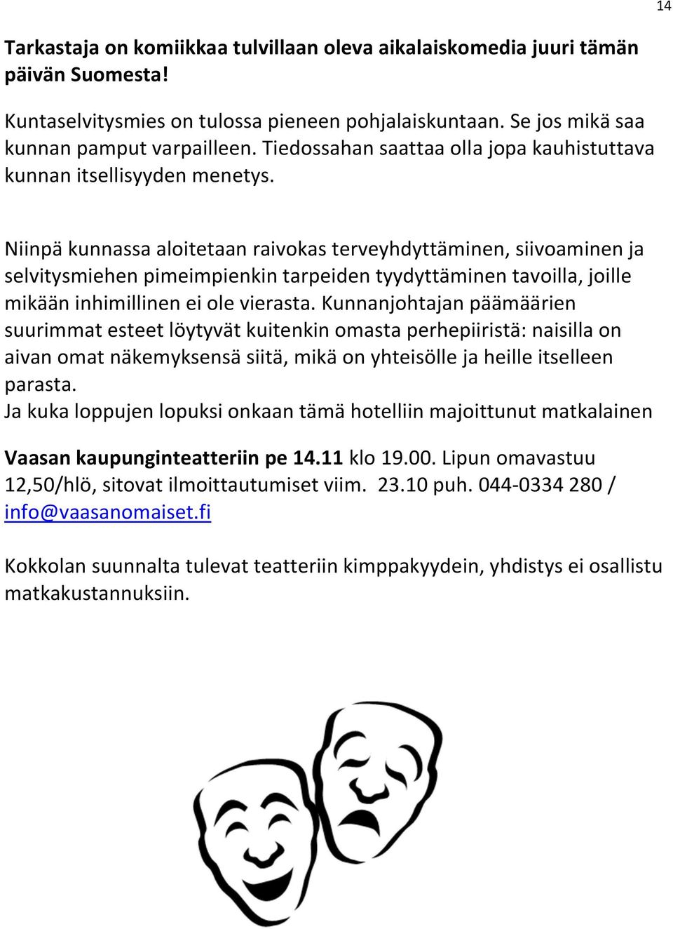 Niinpä kunnassa aloitetaan raivokas terveyhdyttäminen, siivoaminen ja selvitysmiehen pimeimpienkin tarpeiden tyydyttäminen tavoilla, joille mikään inhimillinen ei ole vierasta.