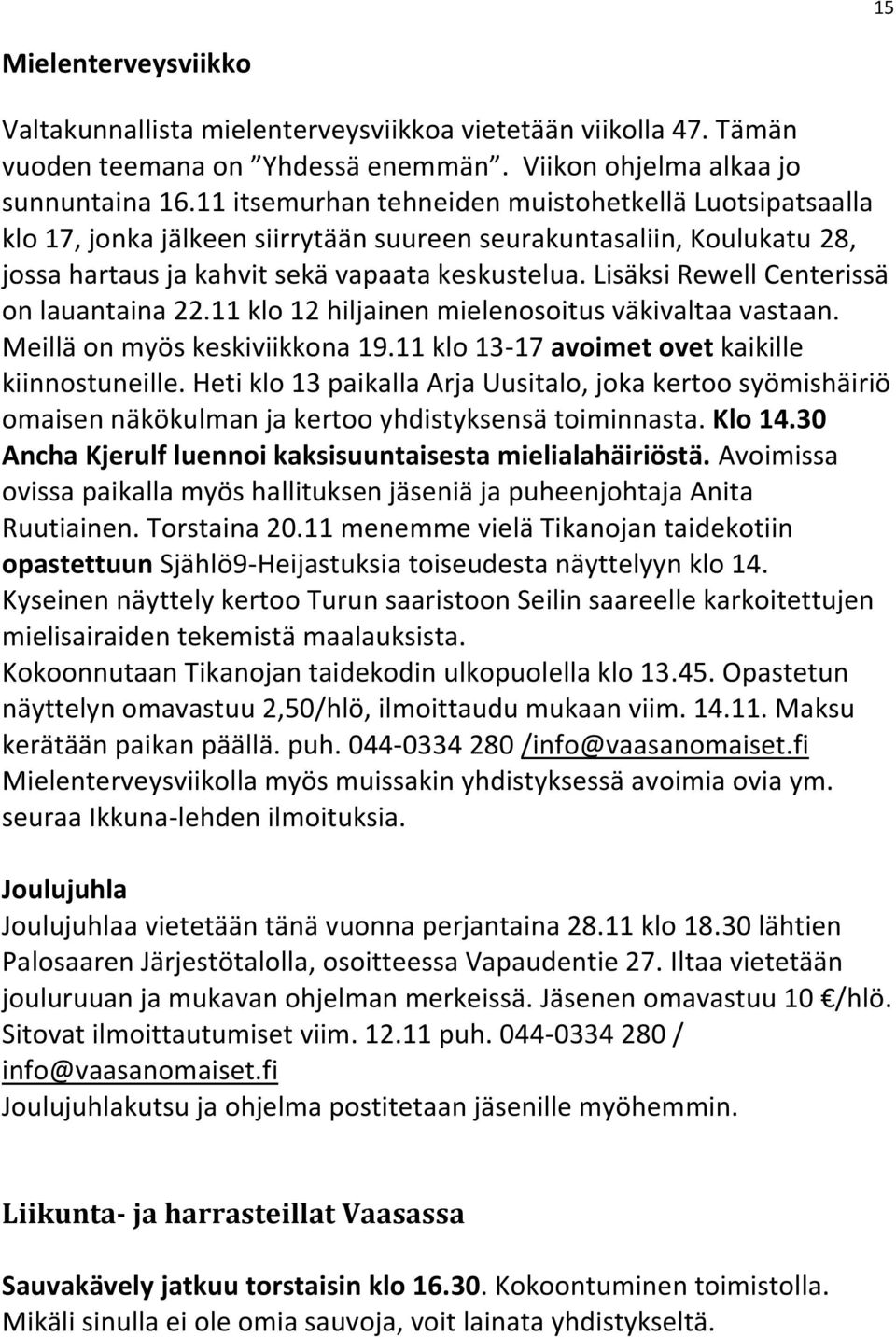 Lisäksi Rewell Centerissä on lauantaina 22.11 klo 12 hiljainen mielenosoitus väkivaltaa vastaan. Meillä on myös keskiviikkona 19.11 klo 13-17 avoimet ovet kaikille kiinnostuneille.