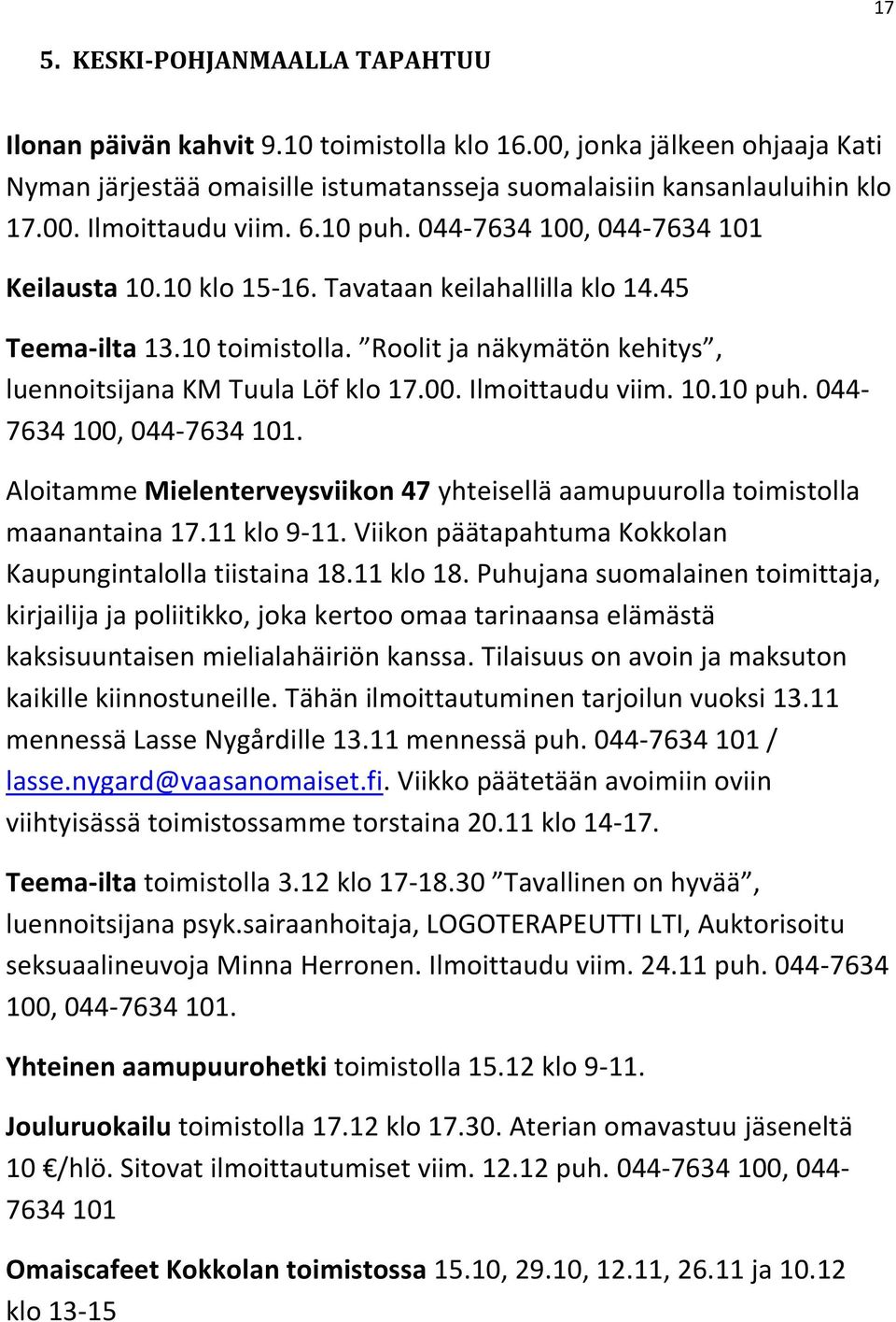 10.10 puh. 044-7634 100, 044-7634 101. Aloitamme Mielenterveysviikon 47 yhteisellä aamupuurolla toimistolla maanantaina 17.11 klo 9-11. Viikon päätapahtuma Kokkolan Kaupungintalolla tiistaina 18.