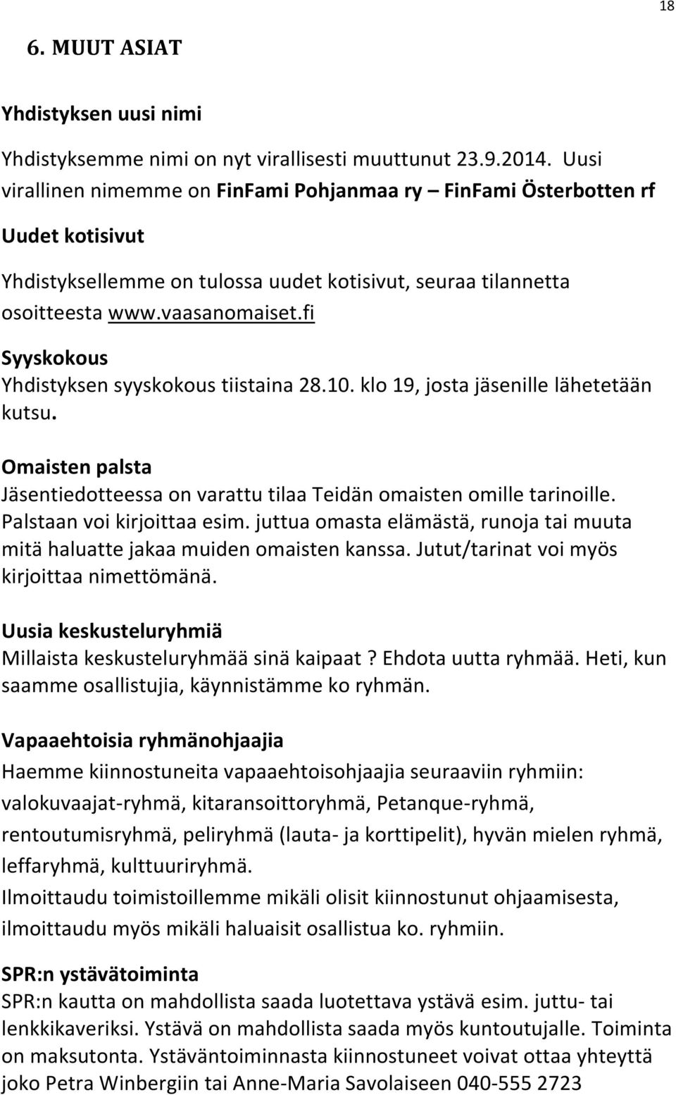 fi Syyskokous Yhdistyksen syyskokous tiistaina 28.10. klo 19, josta jäsenille lähetetään kutsu. Omaisten palsta Jäsentiedotteessa on varattu tilaa Teidän omaisten omille tarinoille.