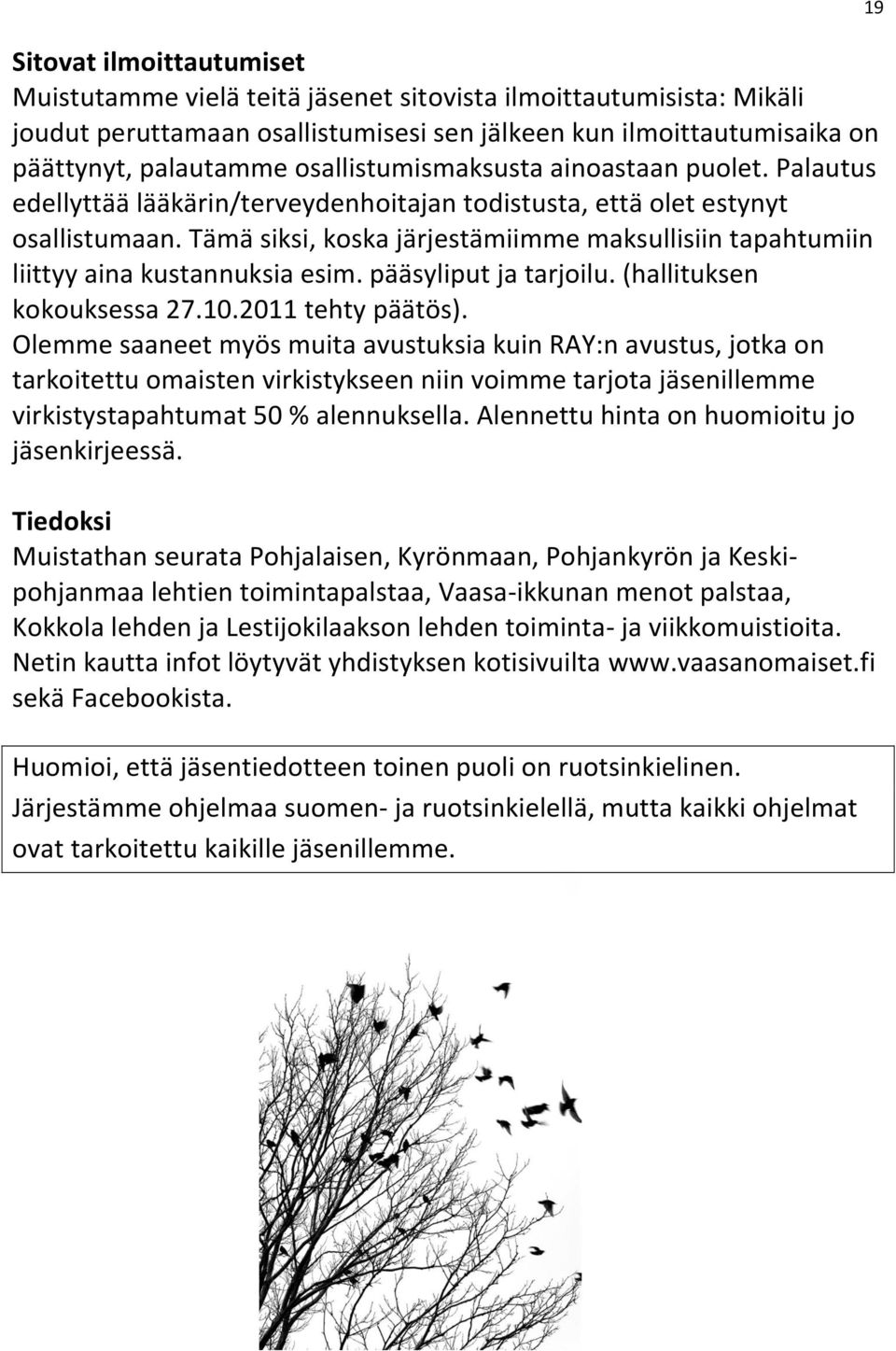 Tämä siksi, koska järjestämiimme maksullisiin tapahtumiin liittyy aina kustannuksia esim. pääsyliput ja tarjoilu. (hallituksen kokouksessa 27.10.2011 tehty päätös).