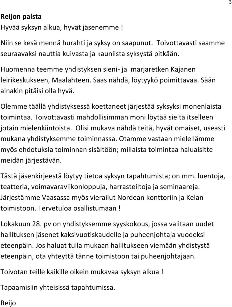 Olemme täällä yhdistyksessä koettaneet järjestää syksyksi monenlaista toimintaa. Toivottavasti mahdollisimman moni löytää sieltä itselleen jotain mielenkiintoista.