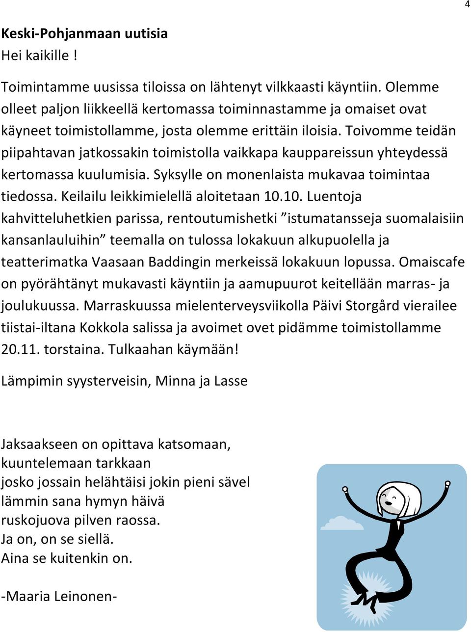 Toivomme teidän piipahtavan jatkossakin toimistolla vaikkapa kauppareissun yhteydessä kertomassa kuulumisia. Syksylle on monenlaista mukavaa toimintaa tiedossa. Keilailu leikkimielellä aloitetaan 10.