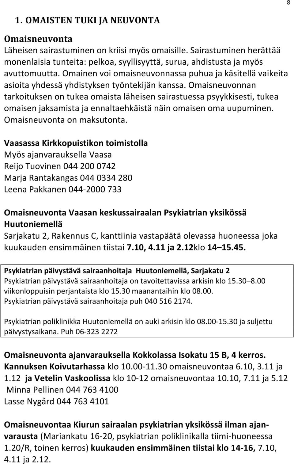 Omaisneuvonnan tarkoituksen on tukea omaista läheisen sairastuessa psyykkisesti, tukea omaisen jaksamista ja ennaltaehkäistä näin omaisen oma uupuminen. Omaisneuvonta on maksutonta.