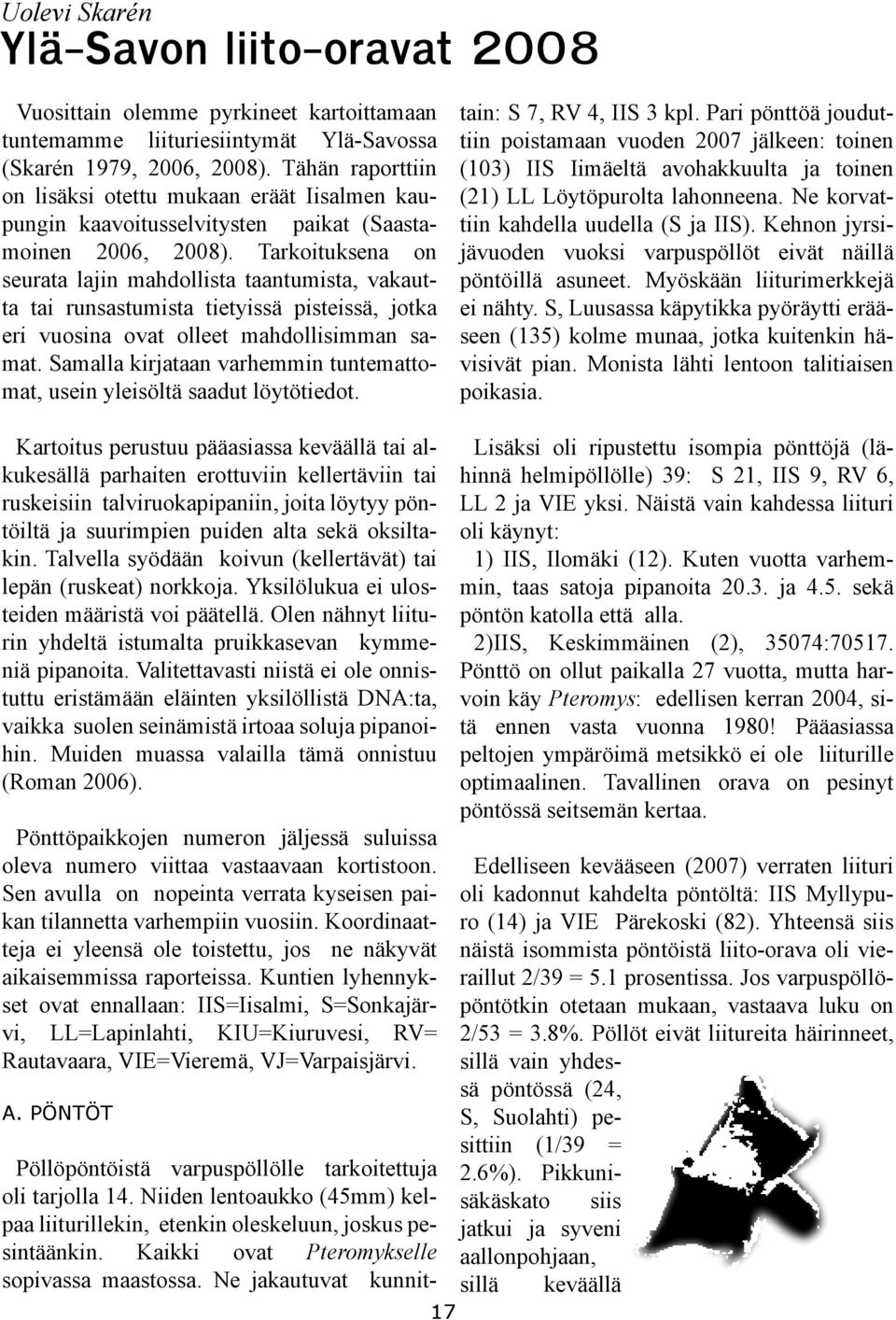 Tarkoituksena on seurata lajin mahdollista taantumista, vakautta tai runsastumista tietyissä pisteissä, jotka eri vuosina ovat olleet mahdollisimman samat.