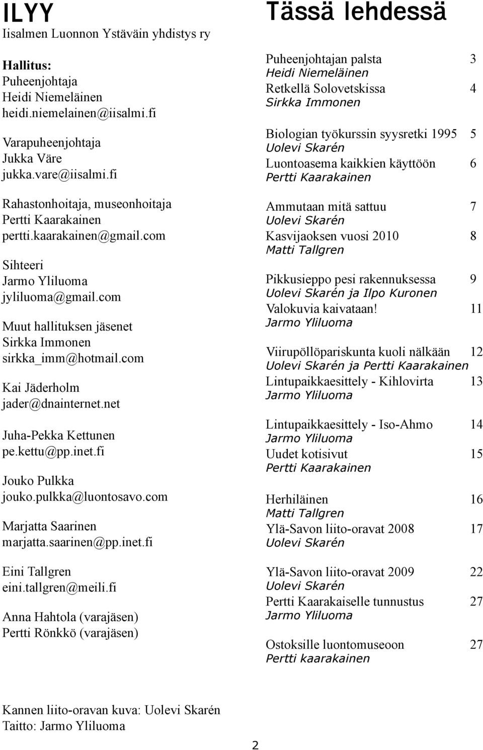 vare@iisalmi.fi Uolevi Skarén Luontoasema kaikkien käyttöön 6 Ammutaan mitä sattuu 7 Kasvijaoksen vuosi 2010 8 Pikkusieppo pesi rakennuksessa 9 Valokuvia kaivataan!