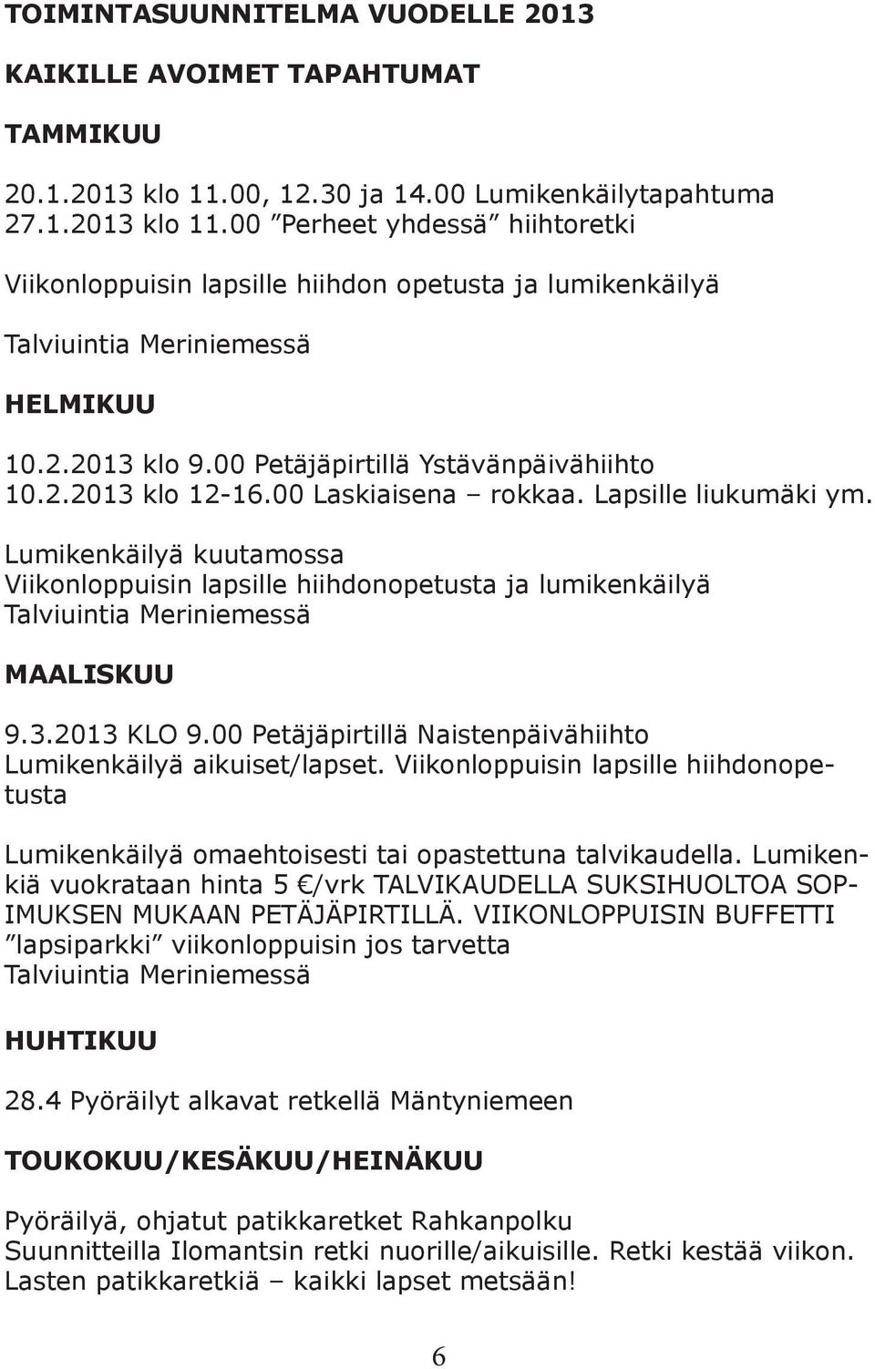 00 Petäjäpirtillä Ystävänpäivähiihto 10.2.2013 klo 12-16.00 Laskiaisena rokkaa. Lapsille liukumäki ym.