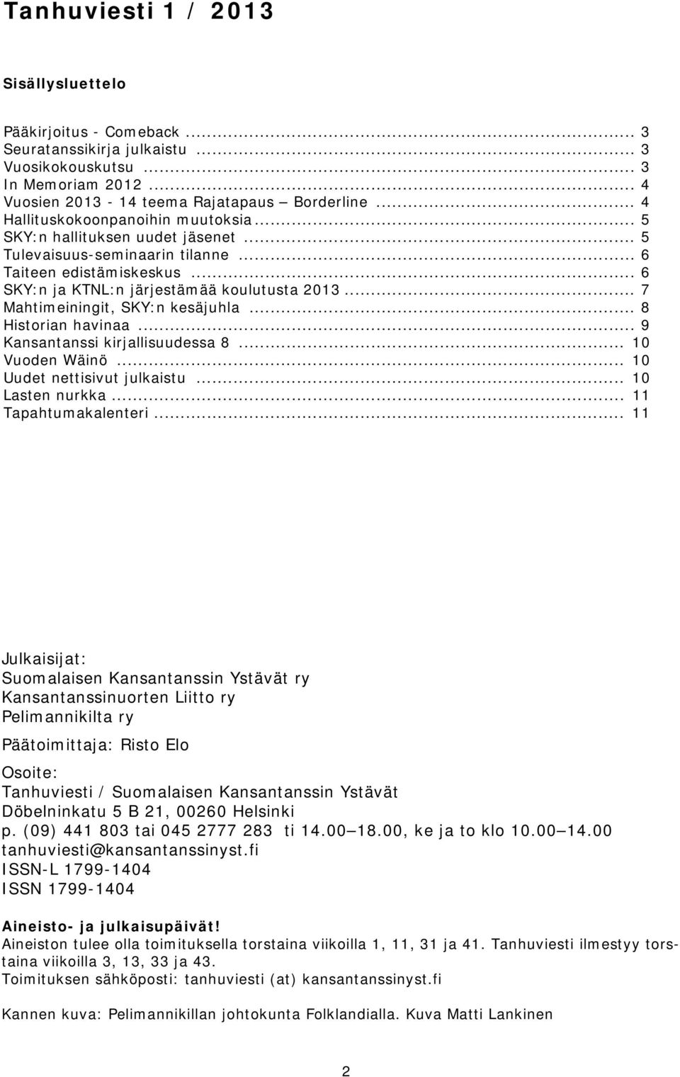 .. 7 Mahtimeiningit, SKY:n kesäjuhla... 8 Historian havinaa... 9 Kansantanssi kirjallisuudessa 8... 10 Vuoden Wäinö... 10 Uudet nettisivut julkaistu... 10 Lasten nurkka... 11 Tapahtumakalenteri.