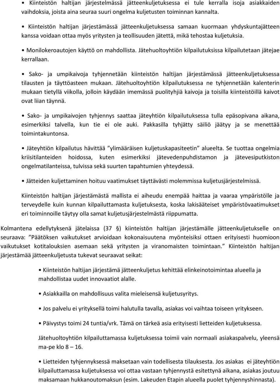 Monilokeroautojen käyttö on mahdollista. Jätehuoltoyhtiön kilpailutuksissa kilpailutetaan jätejae kerrallaan.