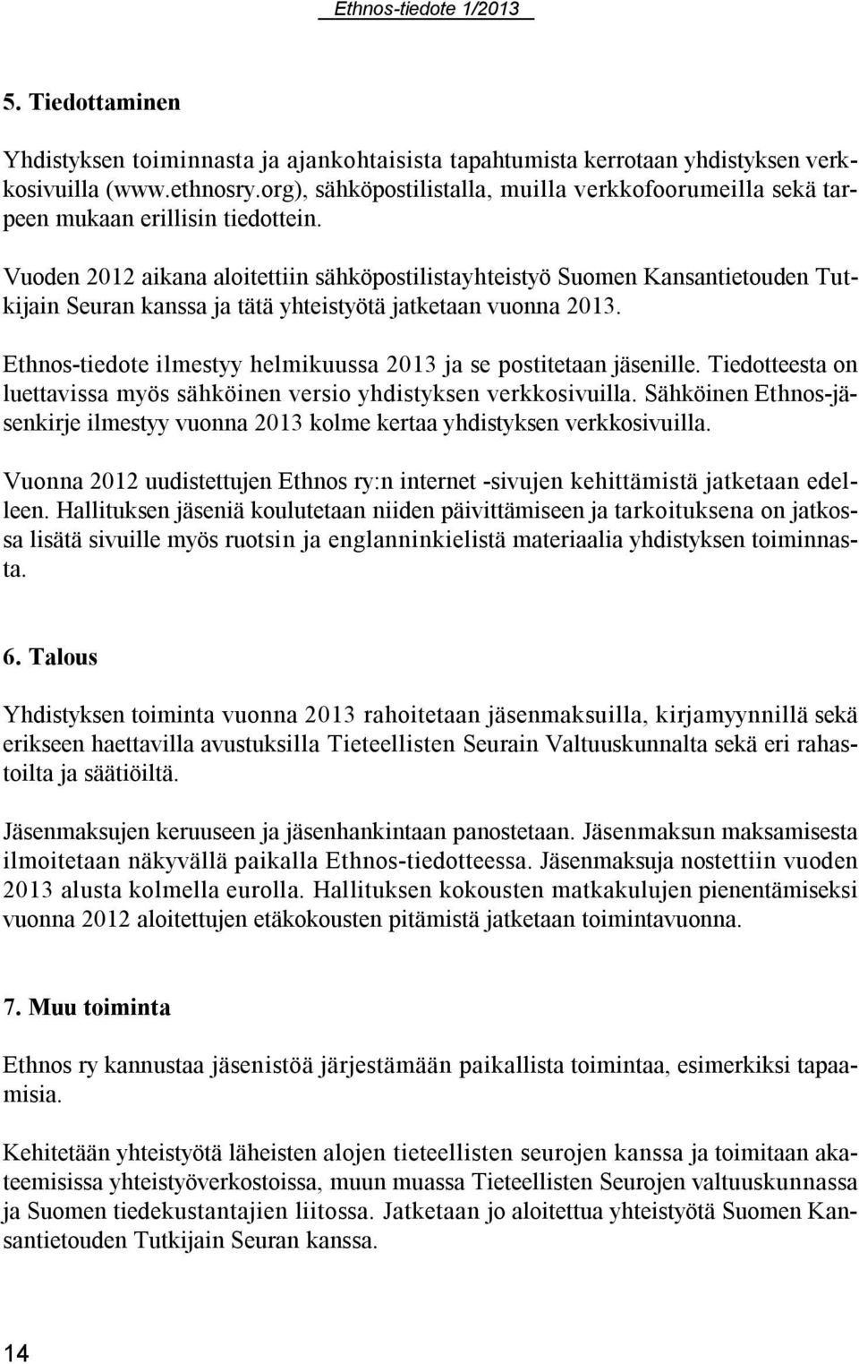 Vuoden 2012 aikana aloitettiin sähköpostilistayhteistyö Suomen Kansantietouden Tutkijain Seuran kanssa ja tätä yhteistyötä jatketaan vuonna 2013.