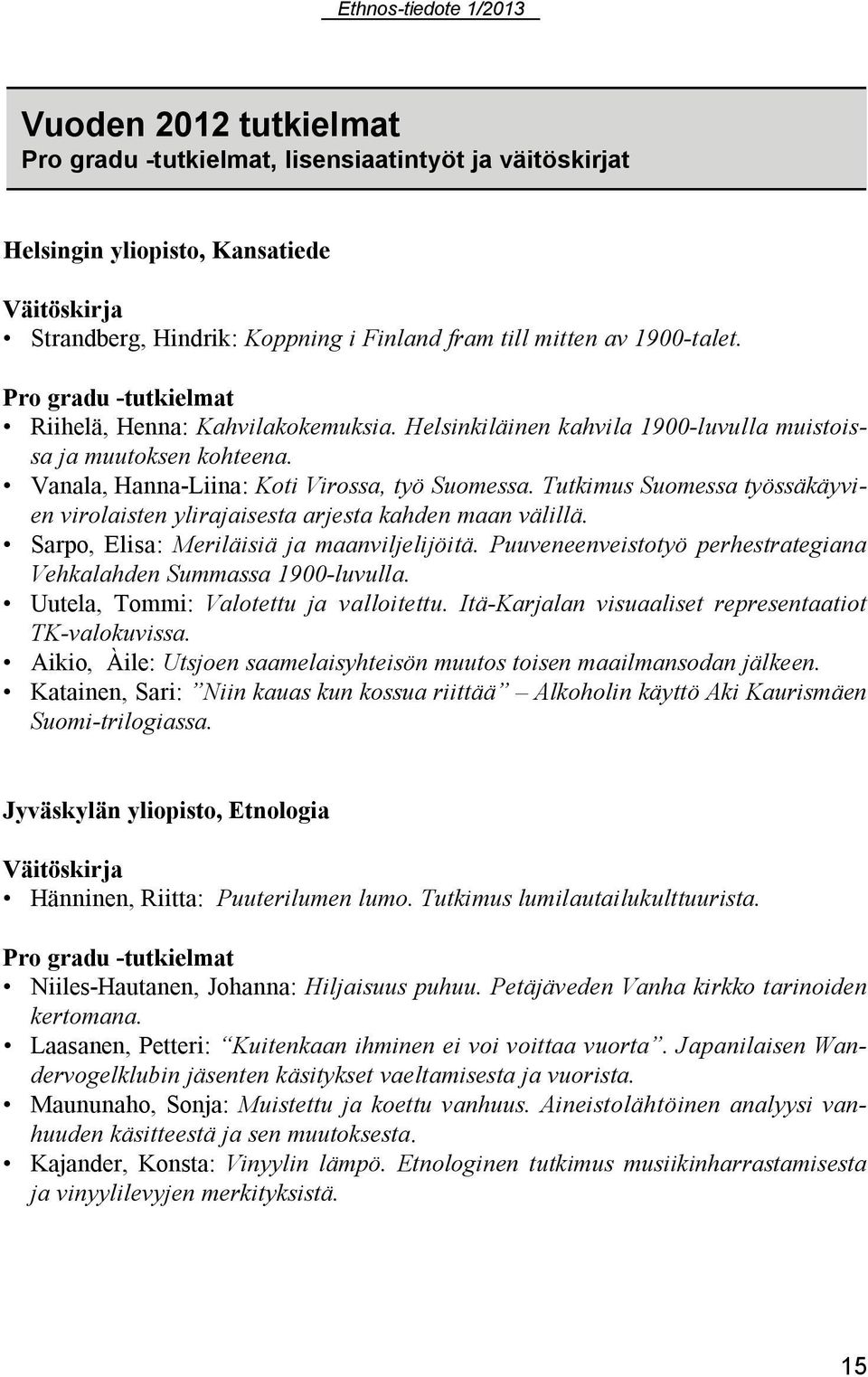 Tutkimus Suomessa työssäkäyvien virolaisten ylirajaisesta arjesta kahden maan välillä. Sarpo, Elisa: Meriläisiä ja maanviljelijöitä.