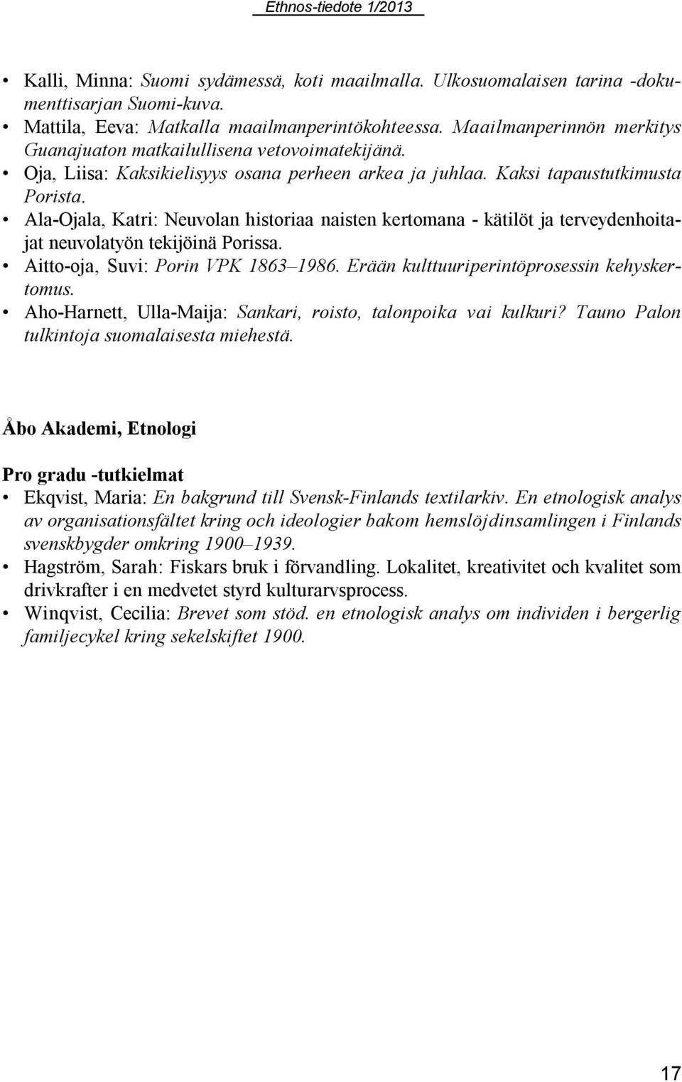 Ala-Ojala, Katri: Neuvolan historiaa naisten kertomana - kätilöt ja terveydenhoitajat neuvolatyön tekijöinä Porissa. Aitto-oja, Suvi: Porin VPK 1863 1986.