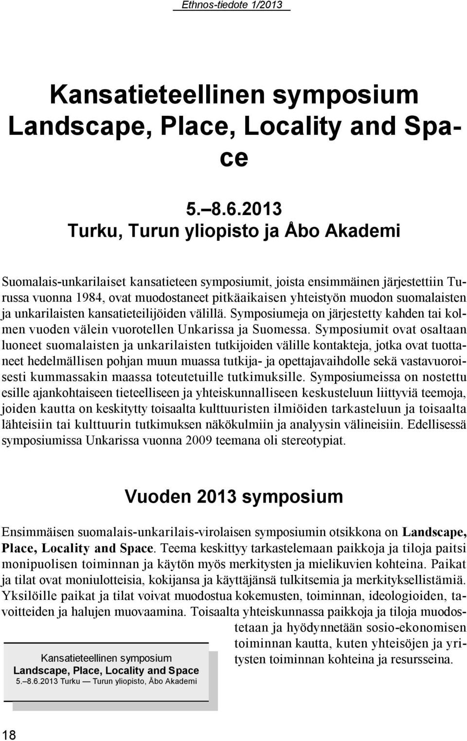 suomalaisten ja unkarilaisten kansatieteilijöiden välillä. Symposiumeja on järjestetty kahden tai kolmen vuoden välein vuorotellen Unkarissa ja Suomessa.