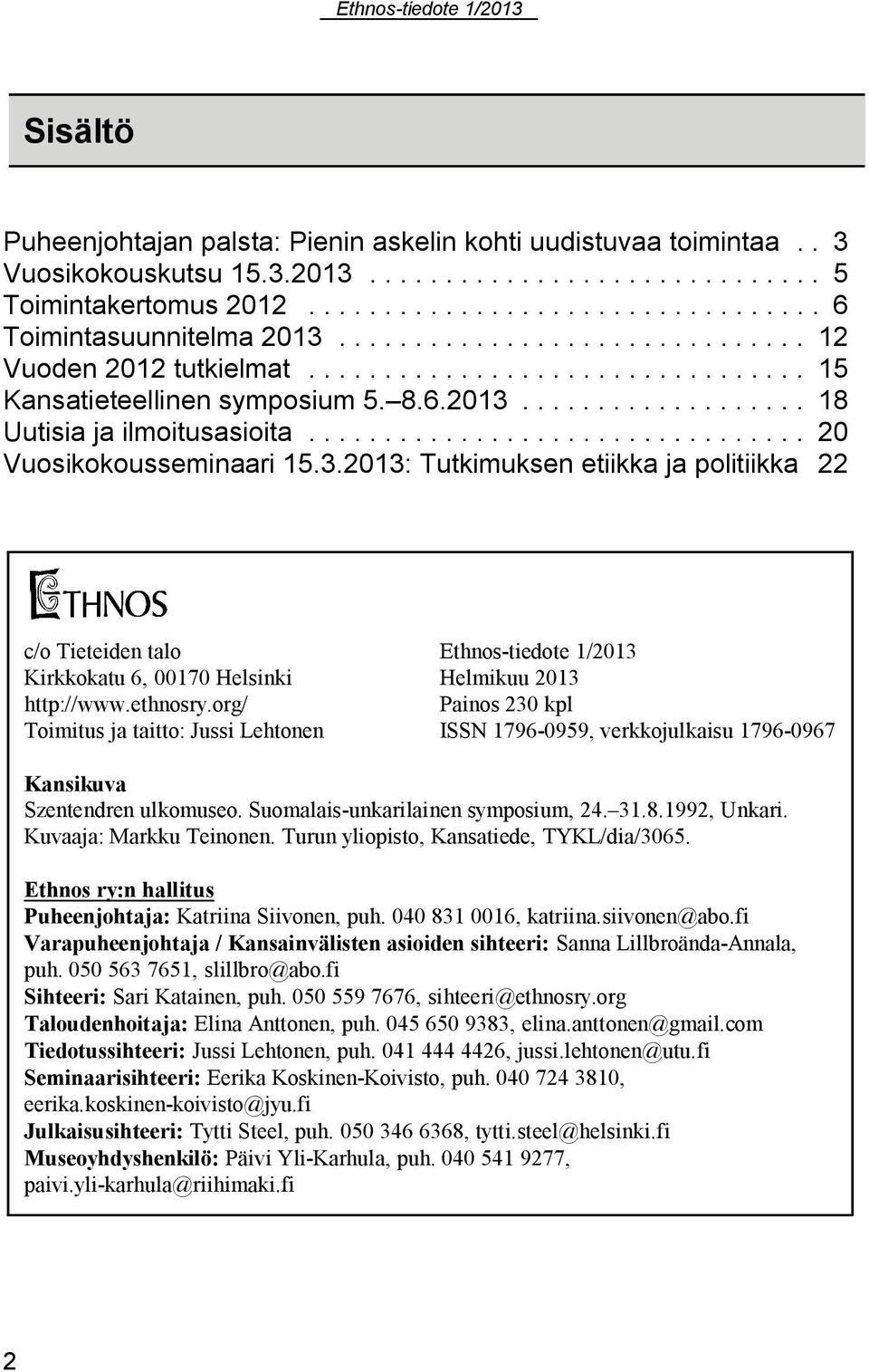 ethnosry.org/ Painos 230 kpl Toimitus ja taitto: Jussi Lehtonen ISSN 1796-0959, verkkojulkaisu 1796-0967 Kansikuva Szentendren ulkomuseo. Suomalais-unkarilainen symposium, 24. 31.8.1992, Unkari.