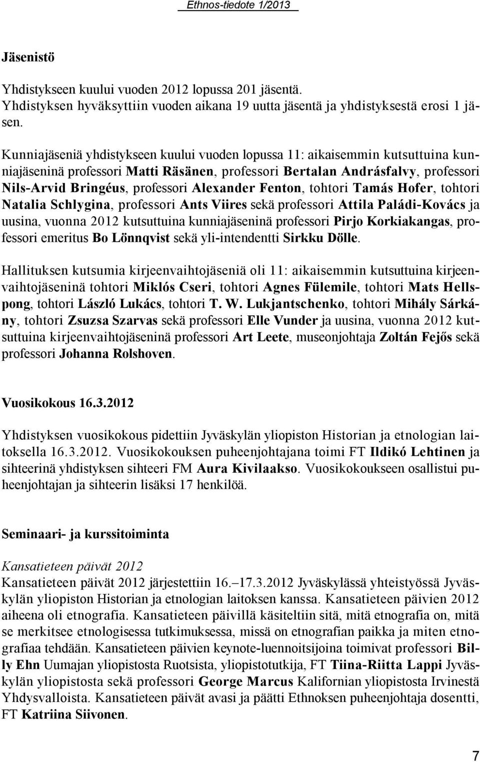 Alexander Fenton, tohtori Tamás Hofer, tohtori Natalia Schlygina, professori Ants Viires sekä professori Attila Paládi-Kovács ja uusina, vuonna 2012 kutsuttuina kunniajäseninä professori Pirjo