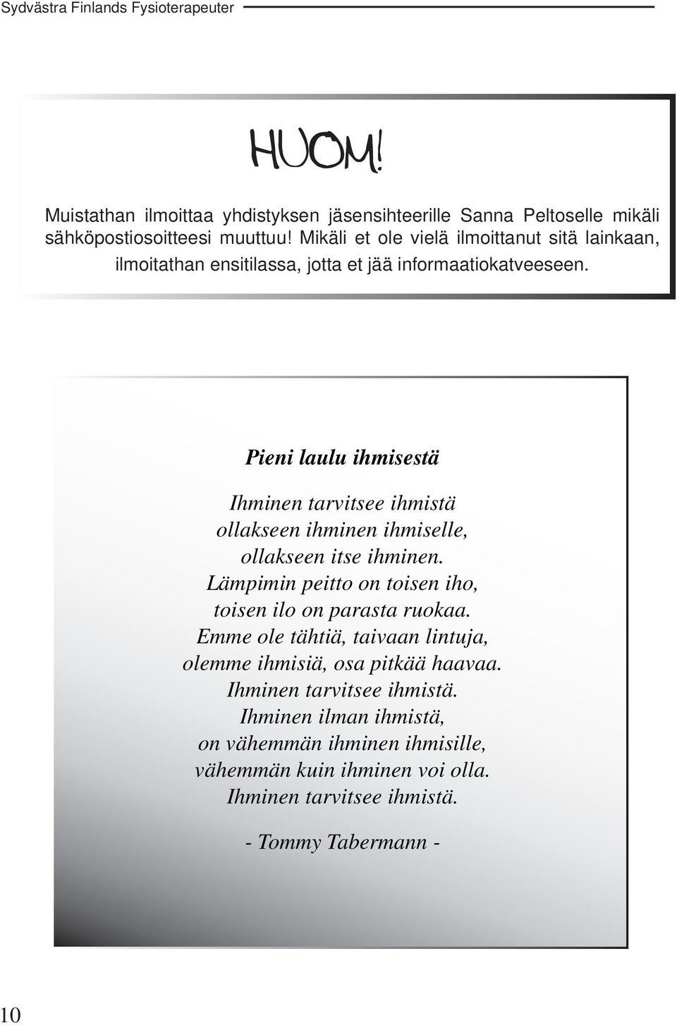 Pieni laulu ihmisestä Ihminen tarvitsee ihmistä ollakseen ihminen ihmiselle, ollakseen itse ihminen. Lämpimin peitto on toisen iho, toisen ilo on parasta ruokaa.