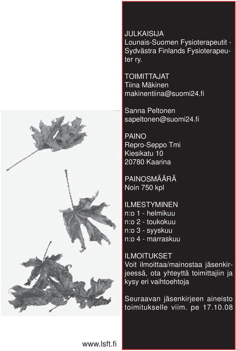 fi PAINO Repro-Seppo Tmi Kiesikatu 10 20780 Kaarina PAINOSMÄÄRÄ Noin 750 kpl ILMESTYMINEN n:o 1 - helmikuu n:o 2 - toukokuu