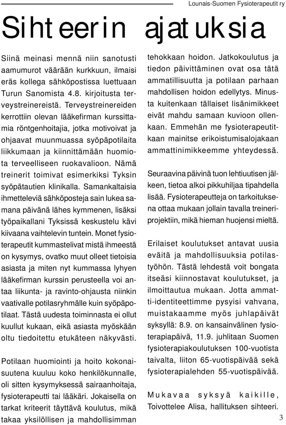 Terveystreinereiden kerrottiin olevan lääkefi rman kurssittamia röntgenhoitajia, jotka motivoivat ja ohjaavat muunmuassa syöpäpotilaita liikkumaan ja kiinnittämään huomiota terveelliseen ruokavalioon.