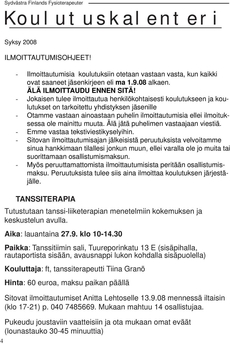 - Jokaisen tulee ilmoittautua henkilökohtaisesti koulutukseen ja koulutukset on tarkoitettu yhdistyksen jäsenille - Otamme vastaan ainoastaan puhelin ilmoittautumisia ellei ilmoituksessa ole mainittu