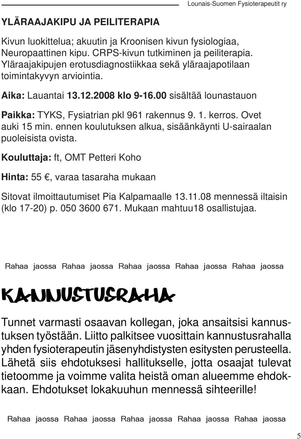 Ovet auki 15 min. ennen koulutuksen alkua, sisäänkäynti U-sairaalan puoleisista ovista. Kouluttaja: ft, OMT Petteri Koho Hinta: 55, varaa tasaraha mukaan Sitovat ilmoittautumiset Pia Kalpamaalle 13.