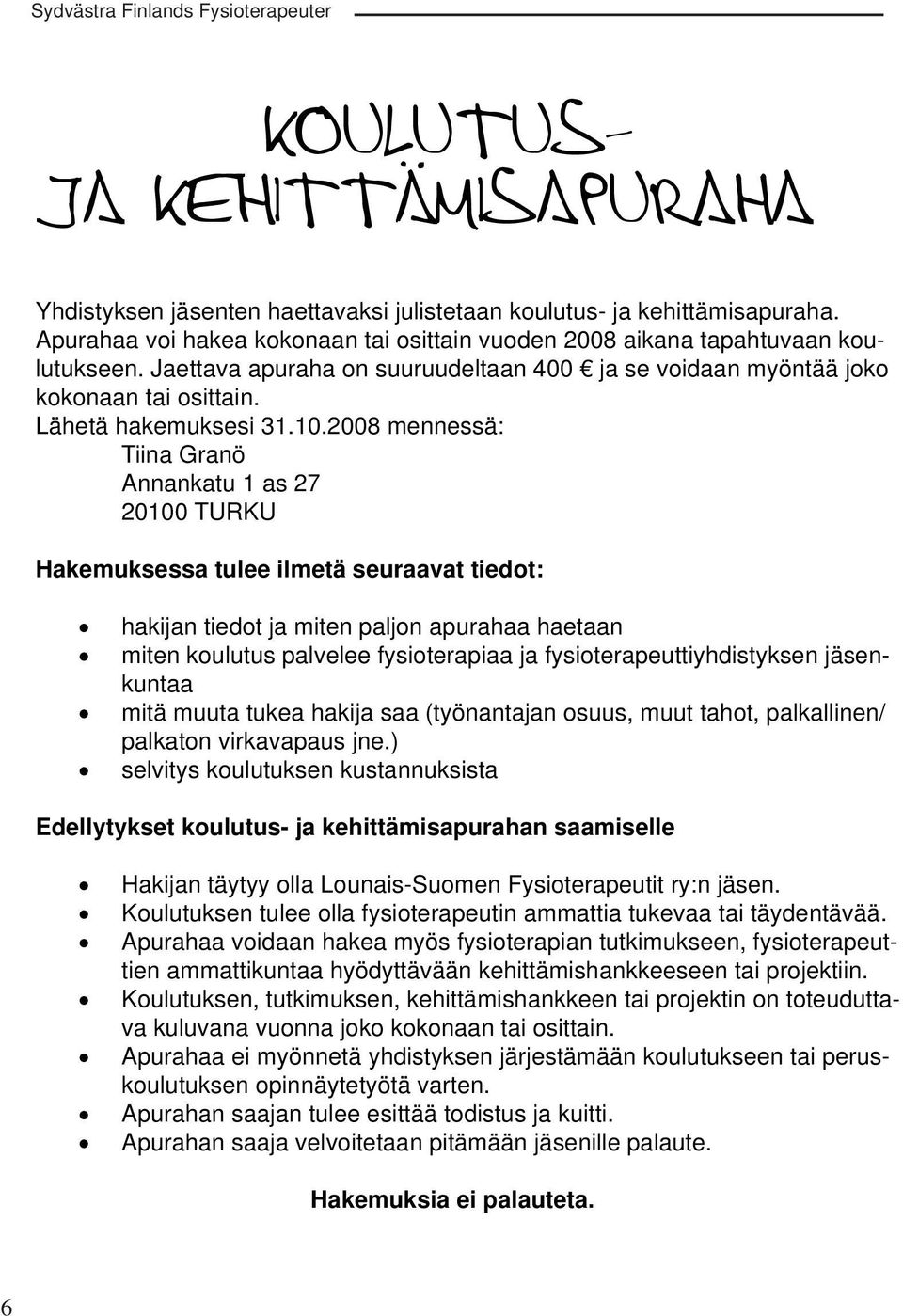 2008 mennessä: Tiina Granö Annankatu 1 as 27 20100 TURKU Hakemuksessa tulee ilmetä seuraavat tiedot: hakijan tiedot ja miten paljon apurahaa haetaan miten koulutus palvelee fysioterapiaa ja