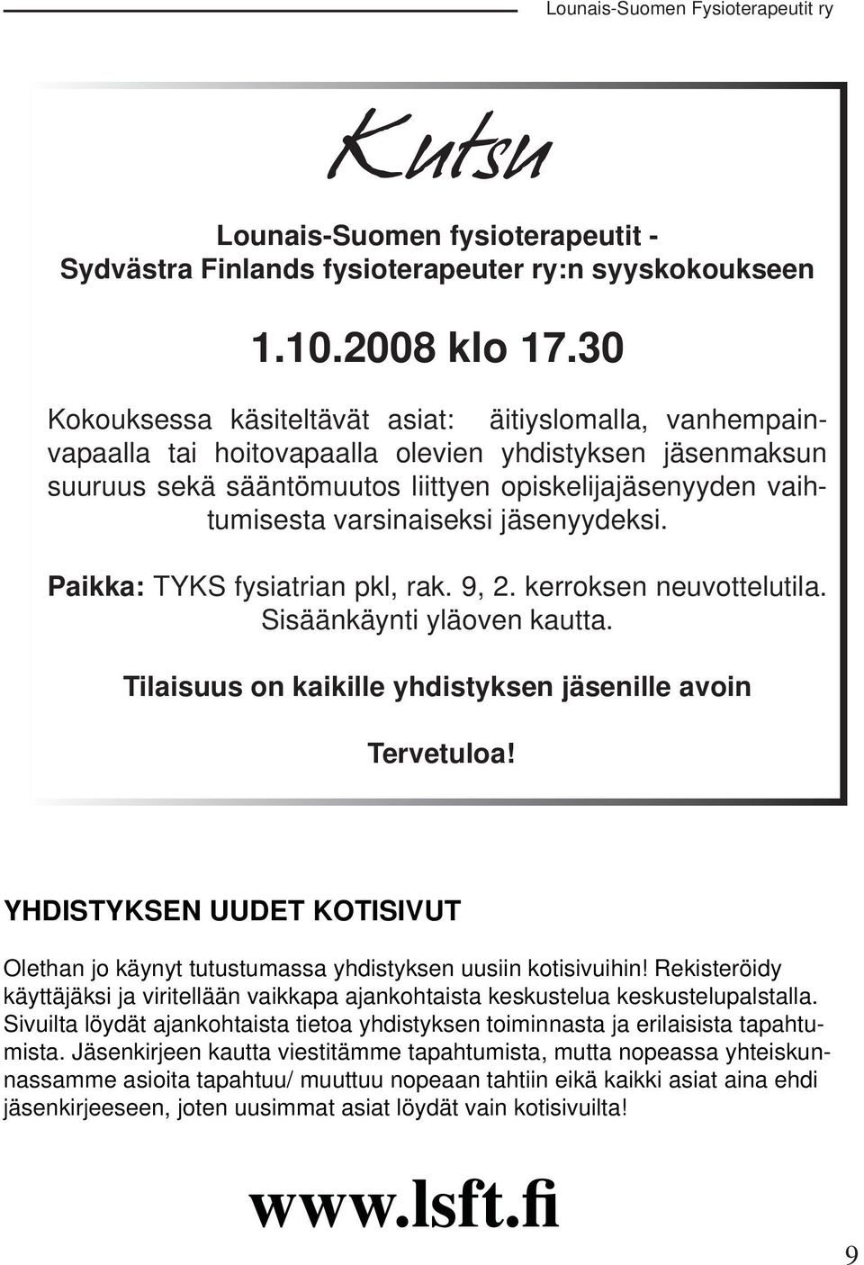 varsinaiseksi jäsenyydeksi. Paikka: TYKS fysiatrian pkl, rak. 9, 2. kerroksen neuvottelutila. Sisäänkäynti yläoven kautta. Tilaisuus on kaikille yhdistyksen jäsenille avoin Tervetuloa!