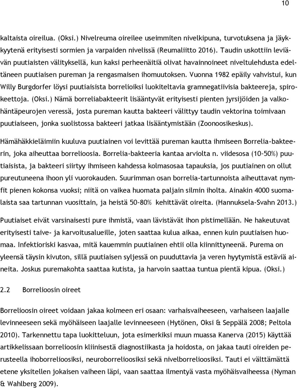 Vuonna 1982 epäily vahvistui, kun Willy Burgdorfer löysi puutiaisista borrelioiksi luokiteltavia gramnegatiivisia bakteereja, spirokeettoja. (Oksi.
